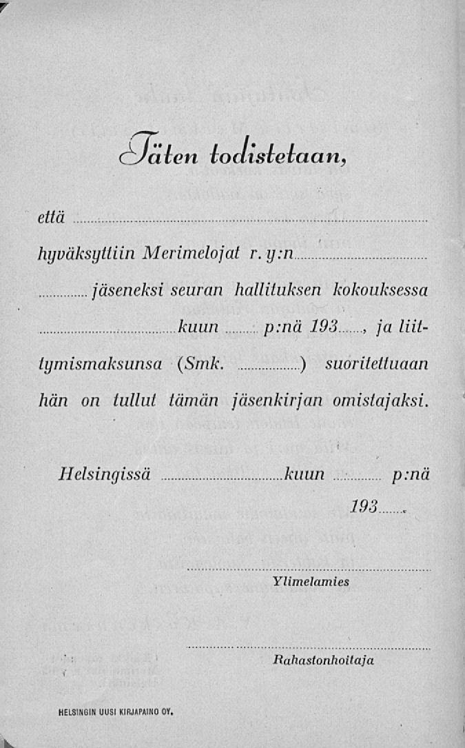cjaien iodiséeiaan, että hyväksyttiin Merimelojat r. y:n jäseneksi seuran hallituksen kokouksessa kuun p:nä 193, ja liittymismaksunsa (Smk.