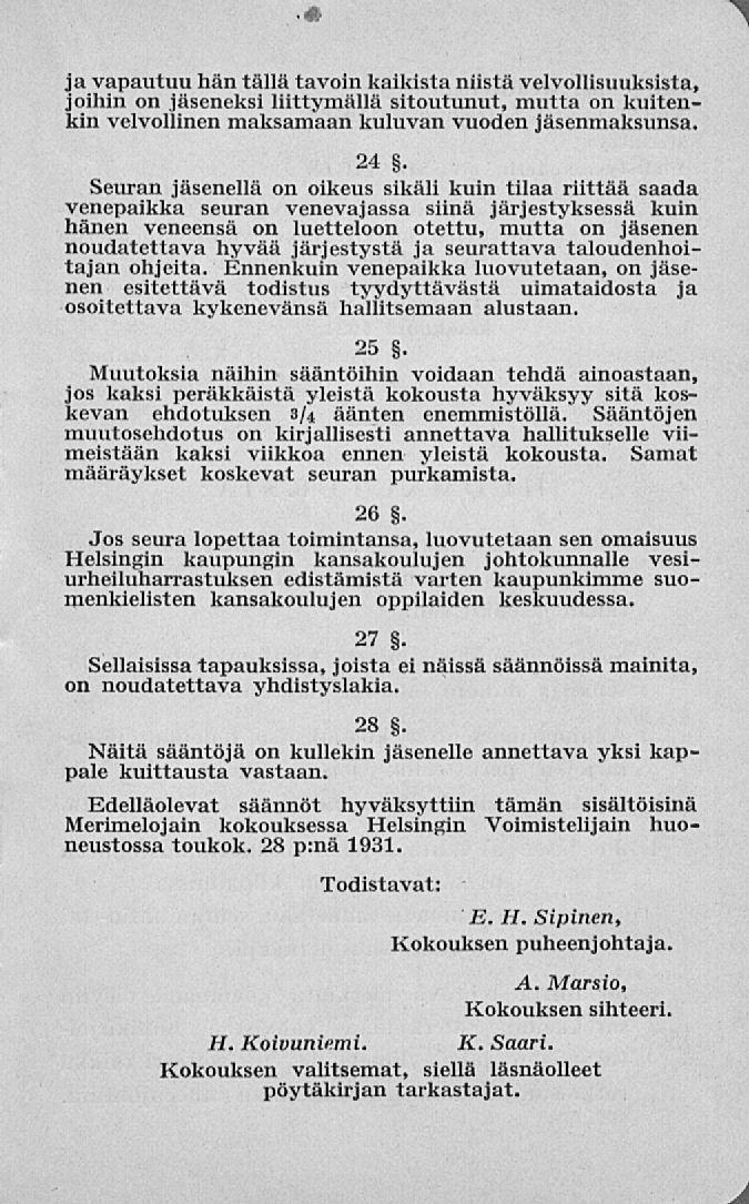 * ja vapautuu hän tällä tavoin kaikista niistä velvollisuuksista, joihin on jäseneksi liittymällä sitoutunut, mutta on kuitenkin velvollinen maksamaan kuluvan vuoden jäsenmaksunsa. 24.