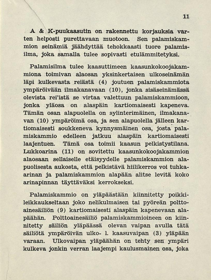 A & K-puukaasutin on rakennettu korjauksia varten helposti purettavaan muotoon. Sen palamiskammion seinämiä jäähdyttää tehokkaasti tuore palamisilma, joka samalla tulee sopivasti etulämmitetyksi.