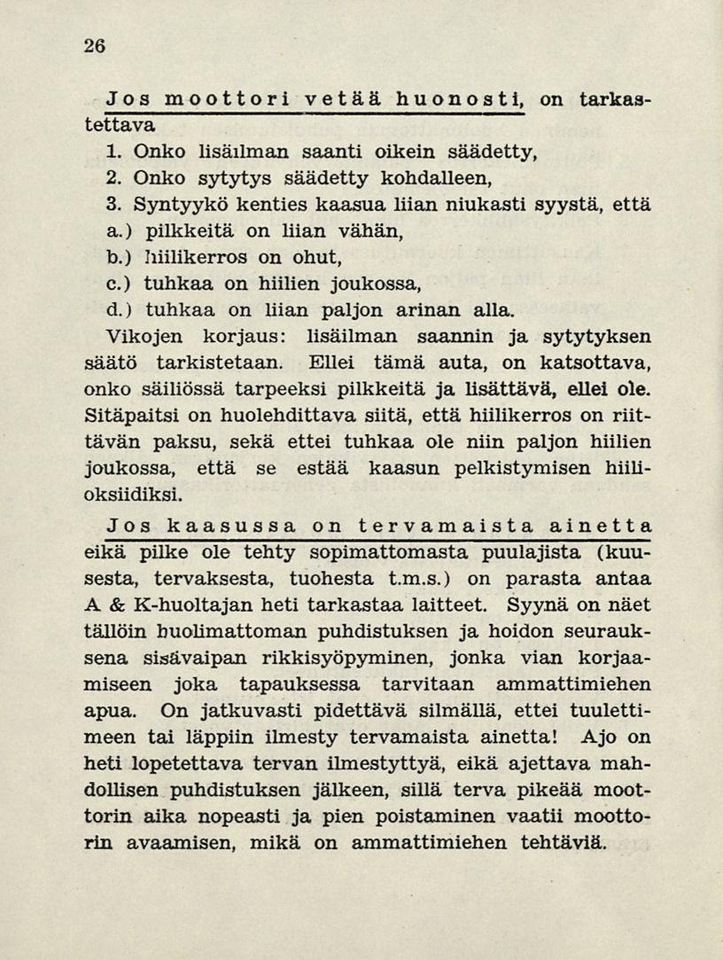 26 Jos moottori vetää huonosti, on tarkastettava 1. Onko lisäilman saanti oikein säädetty, 2. Onko sytytys säädetty kohdalleen, 3. Syntyykö kenties kaasua liian niukasti syystä, että a.