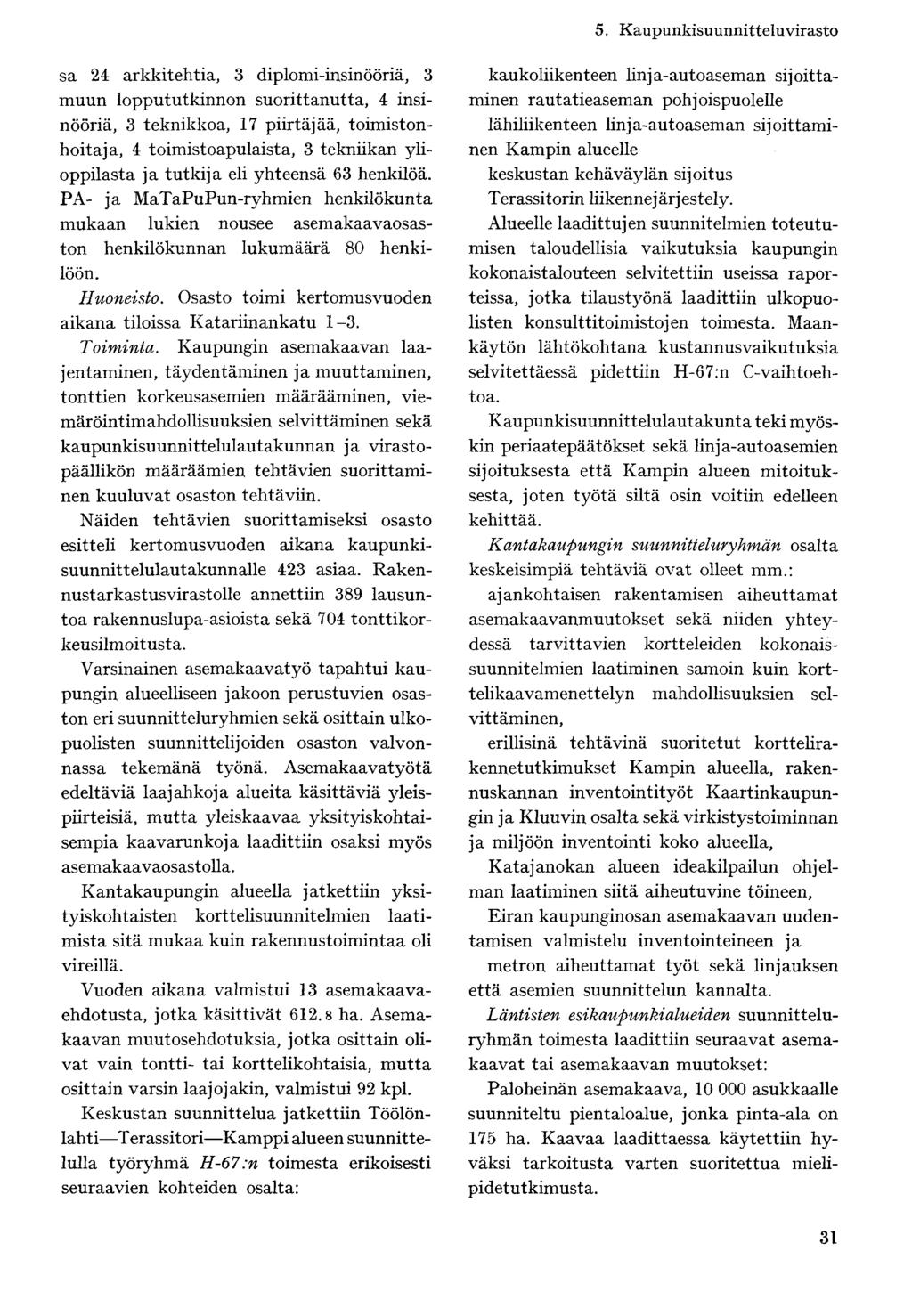 sa 24 arkkitehtia, 3 diplomi-insinööriä, 3 muun loppututkinnon suorittanutta, 4 insinööriä, 3 teknikkoa, 17 piirtäjää, toimistonhoitaja, 4 toimistoapulaista, 3 tekniikan ylioppilasta ja tutkija eli