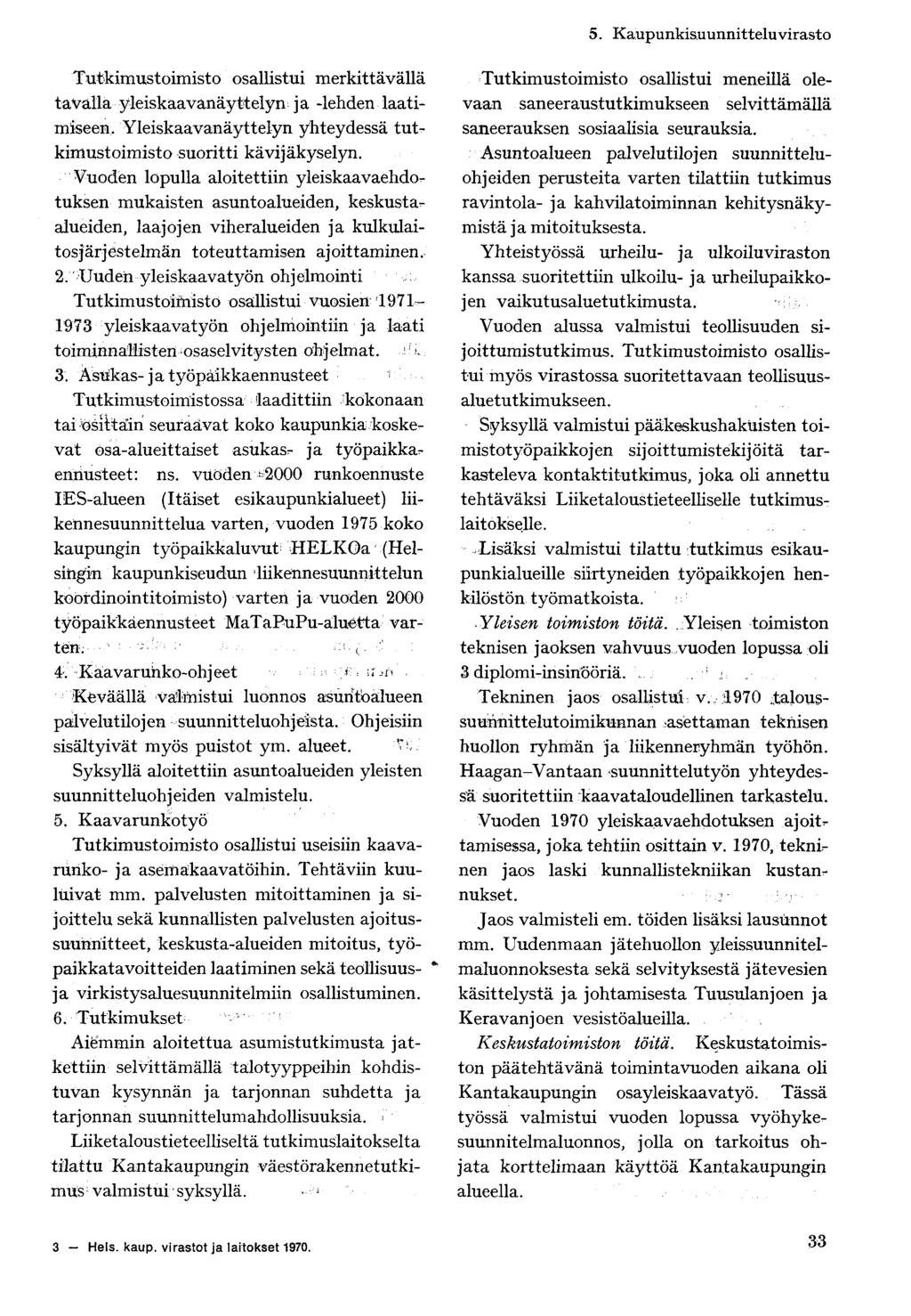 5. Kaupunkisuunnitteluvirasto Tutkimustoimisto osallistui merkittävällä tavalla yleiskaavanäy ttelyn j a -lehden laatimiseen, Yleiskaavanäyttelyn yhteydessä tutkimustoimisto suoritti kävijäkyselyn.