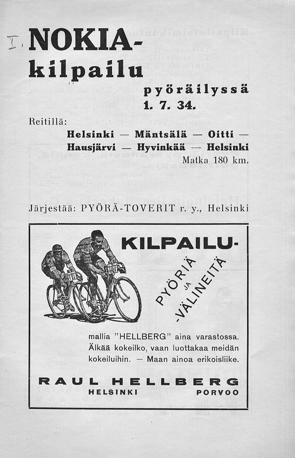 Mäntsälä Hyvinkää Oitti L, NOKlAkilpailu Reitillä: Helsinki Hausjärvi p y orailyss a 1. 7. 34. Helsinki Matka 180 km. Järjestää: PYÖRÄ-TOVERIT r. y., Helsinki KILPAILU mallia "HELLBERG" aina varastossa.