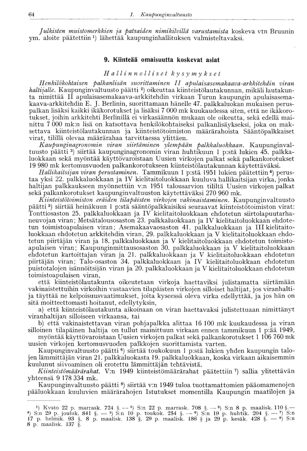 64 1. Kaupunginvaltuusto Julkisten muistomerkkien ja patsaiden nimikilvillä varustamista koskeva vtn Bruunin ym. aloite päätettiinlähettää kaupunginhallituksen valmisteltavaksi. 9.