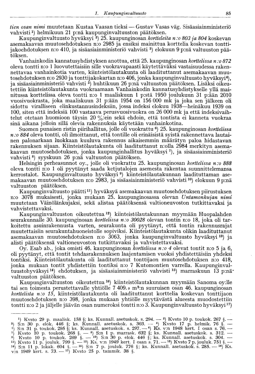 85 1. Kaupunginvaltuusto tien osan nimi muutetaan Kustaa Vaasan tieksi Gustav Vasas väg. Sisäasiainministeriö vahvisti 1 ) helmikuun 21 p:nä kaupunginvaltuuston päätöksen.