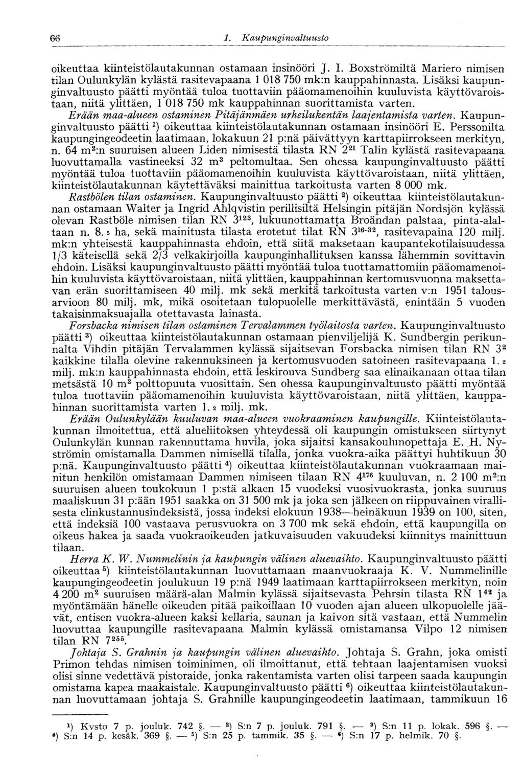 66 1. Kaupunginvaltuusto oikeuttaa kiinteistölautakunnan ostamaan insinööri J. I. Boxströmiltä Mariero nimisen tilan Oulunkylän kylästä rasitevapaana 1 018 750 mk:n kauppahinnasta.