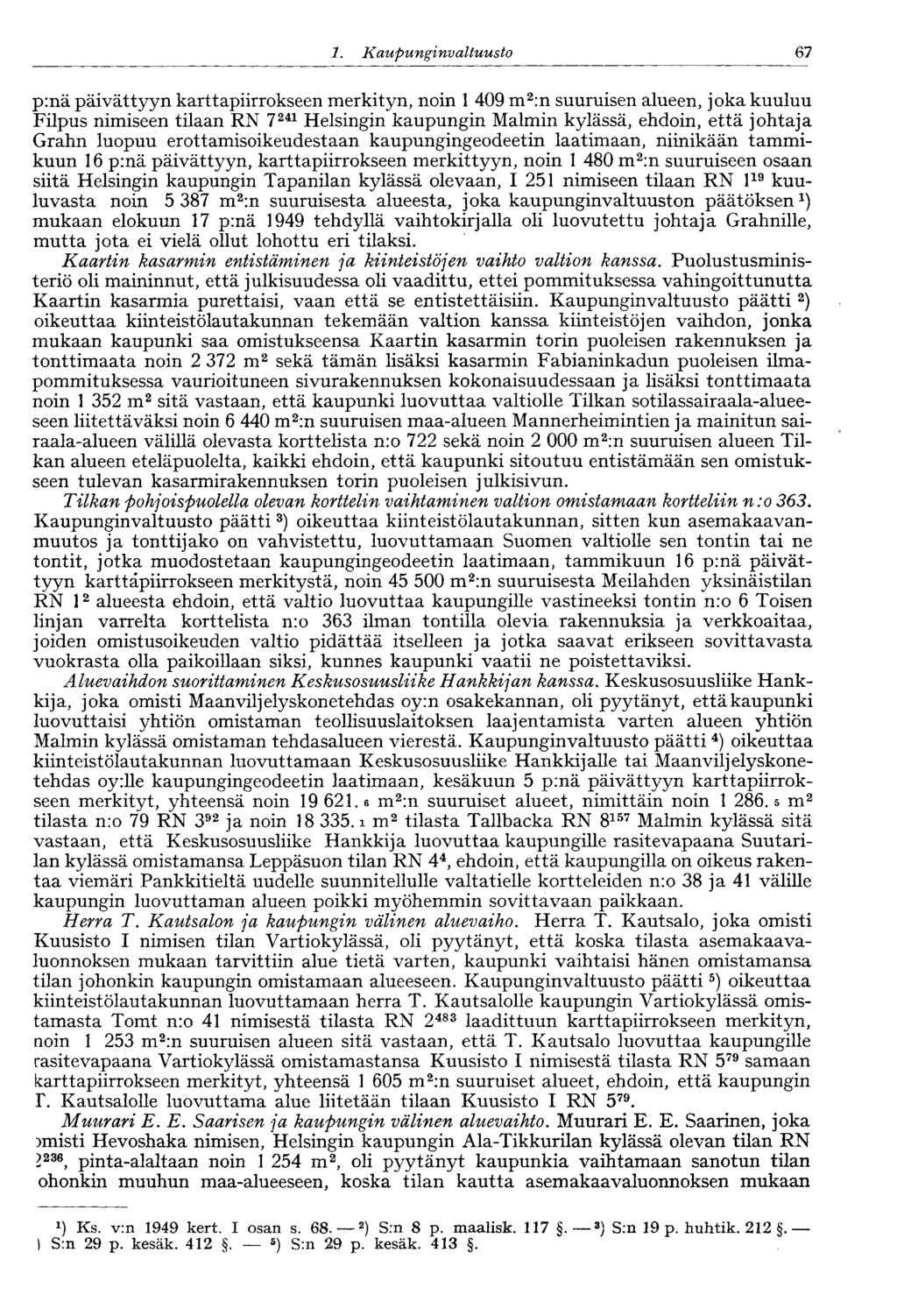 67 1. Kaupunginvaltuusto p:nä päivättyyn karttapiirrokseen merkityn, noin 1 409 m 2 :n suuruisen alueen, joka kuuluu Filpus nimiseen tilaan RN 7 241 Helsingin kaupungin Malmin kylässä, ehdoin, että