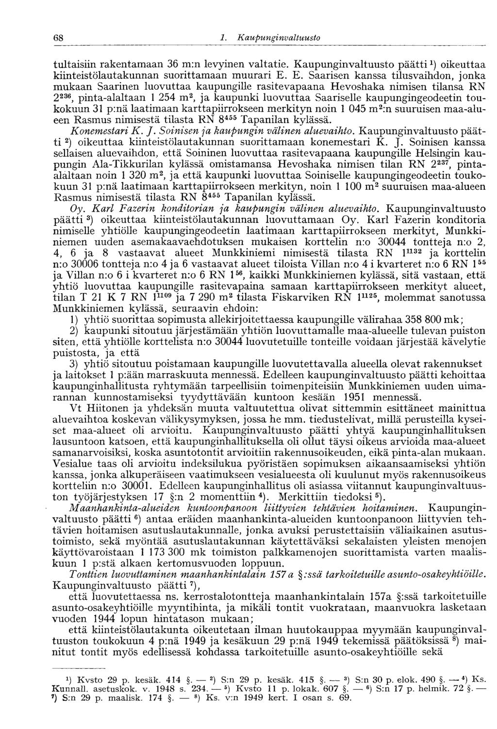 68 1. Kaupunginvaltuusto tultaisiin rakentamaan 36 m:n levyinen valtatie. Kaupunginvaltuusto päätti x ) oikeuttaa kiinteistölautakunnan suorittamaan muurari E.