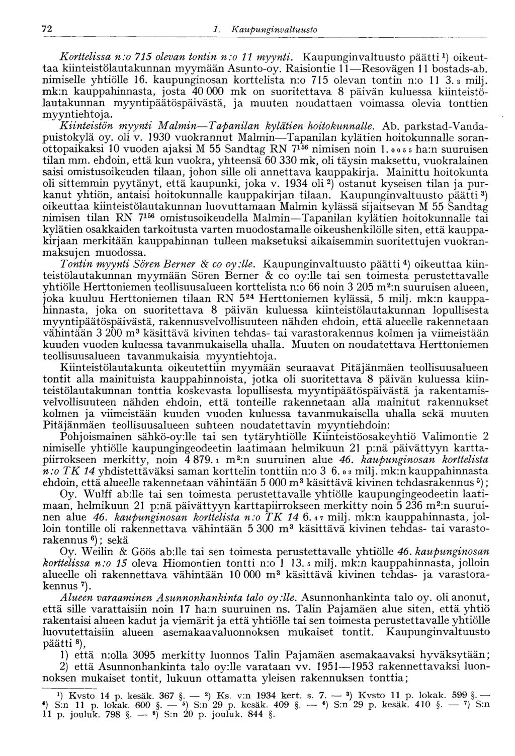 72 1. Kaupunginvaltuusto Korttelissa n:o 715 olevan tontin n:o 11 myynti. Kaupunginvaltuusto päätti 1 ) oikeuttaa kiinteistölautakunnan myymään Asunto-oy. Raisiontie 11 Resovägen 11 bostads-ab.