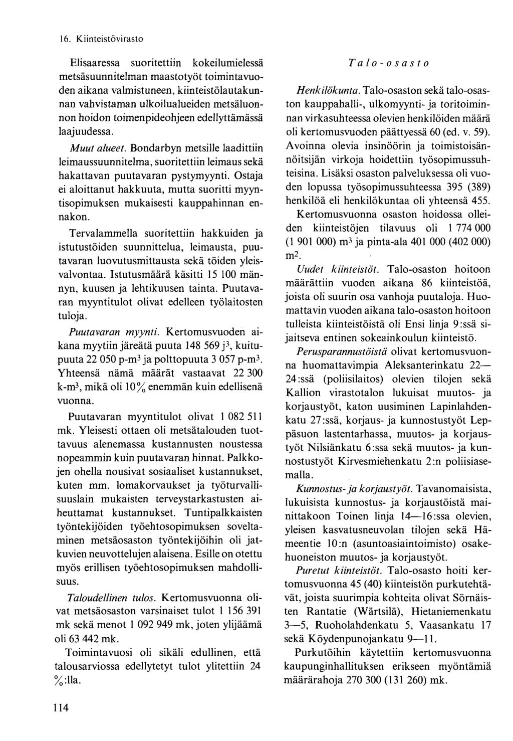Elisaaressa suoritettiin kokeilumielessä metsäsuunnitelman maastotyöt toimintavuoden aikana valmistuneen, kiinteistölautakunnan vahvistaman ulkoilualueiden metsäluonnon hoidon toimenpideohjeen