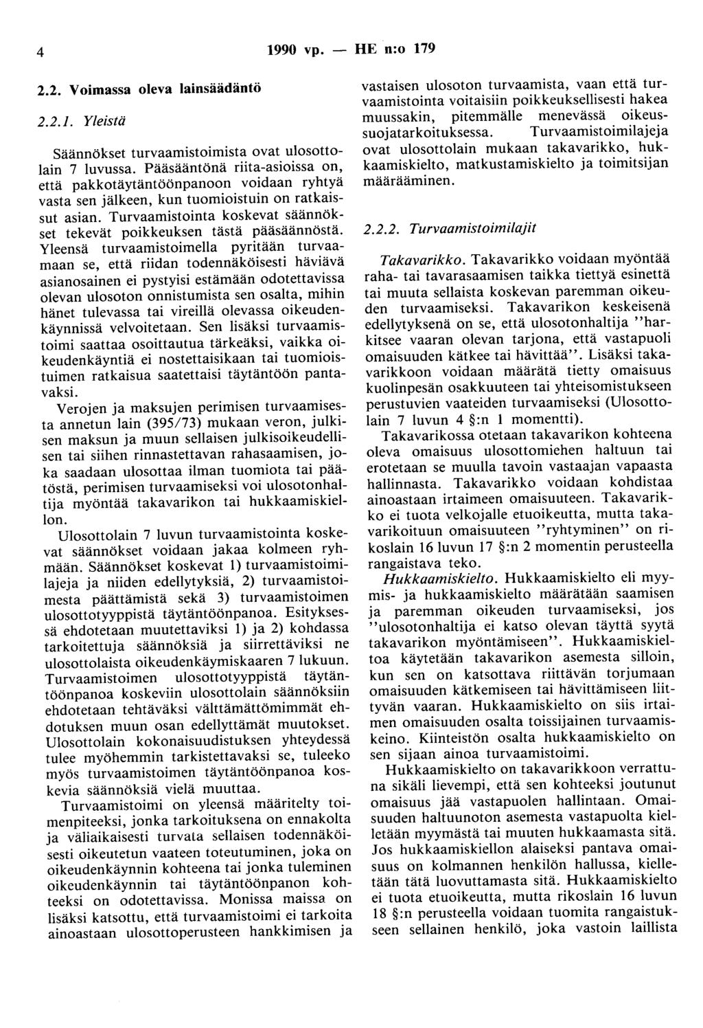 4 1990 vp. - HE n:o 179 2. 2. Voimassa oleva lainsäädäntö 2.2.1. Yleistä Säännökset turvaamistoimista ovat ulosottolain 7 luvussa.