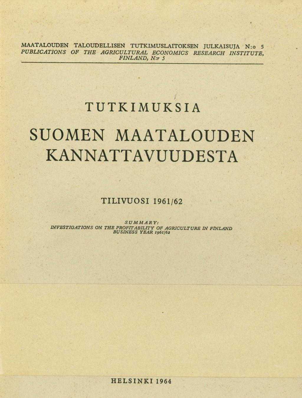 MAATALOUDEN TALOUDELLISEN TUTKIMUSLAITOKSEN JULKAISUJA N:o 5 PUBLICATIONS OF THE AGRICULTURAL ECONOMICS RESEARCH INSTITUTE, FINLAND, N:r 5 TUTKIMUKSIA