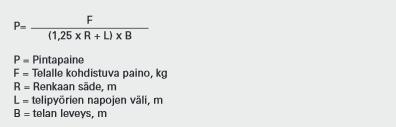 10 metsäkuljetuksen tuottavuutta. Mikäli myös kuormatraktori varustettaisiin vastaavilla antureilla, olisi täysin mahdollista automatisoida korjuujäljen seuranta. (Ala-Ilomäki ym. 2013.) 2.1.2 Metsäkoneiden pintapaine Metsäkoneiden pintapaineiden laskentaan on syytä perehtyä, kun arvioidaan koneiden maastokelpoisuuskykyä erityisesti pehmeiden maiden korjuun osalta.