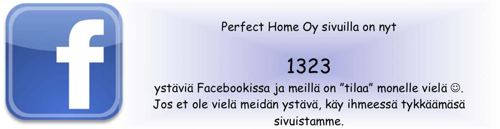 Perfect Home Oy sivuilla on nyt 1323 ystäviä Facebookissa ja meillä on tilaa