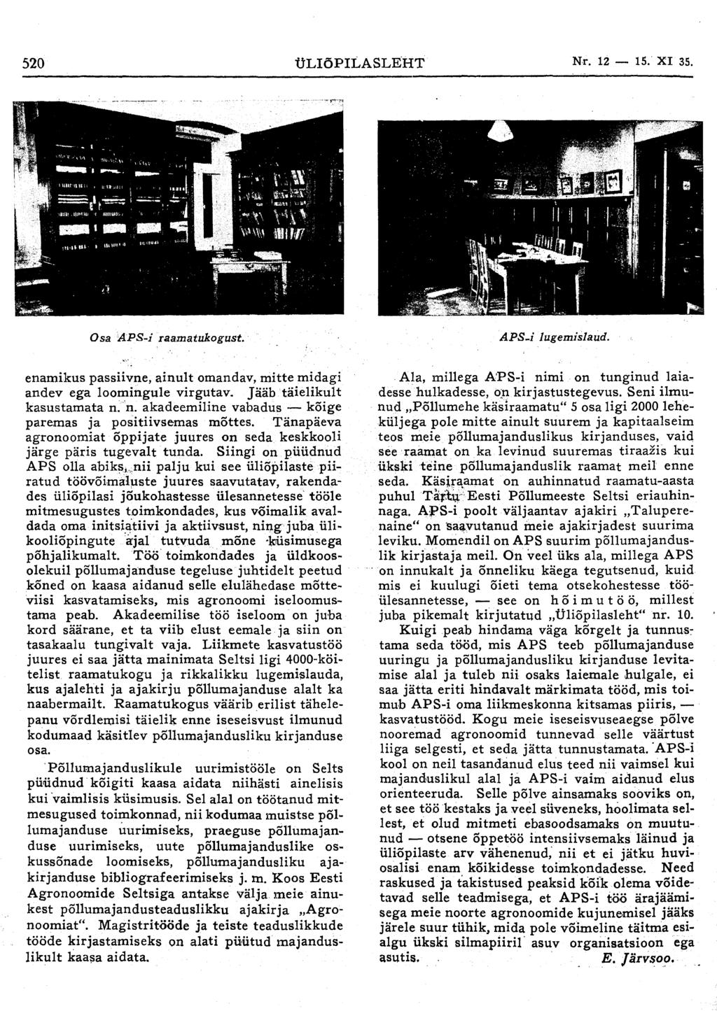 520 ÜLIÕPILASLEHT Nr. 12 15. XI 35. Osa APS-i raamatukogust. APS J lugemislaud. enamikus passiivne, ainult omandav, mitte midagi andev ega loomingule virgutav. Jääb täielikult kasustamata n.