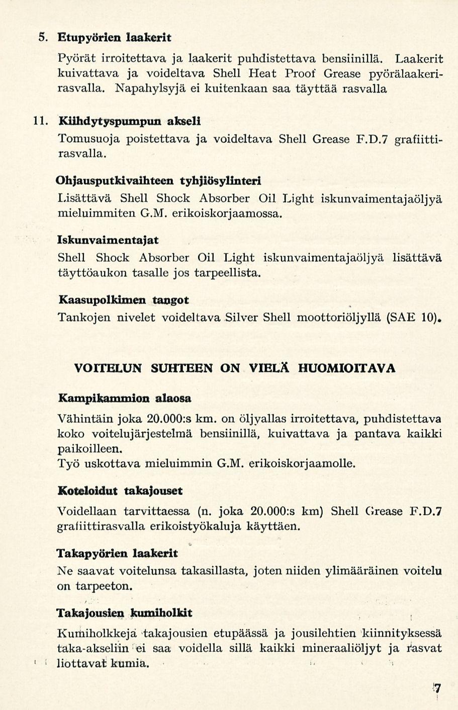 5 11 Etupyörien laakerit Pyörät irroitettava ja laakerit puhdistettava bensiinillä. Laakerit kuivattava ja voideltava Shell Heat Proof Grease pyörälaakerirasvalla.