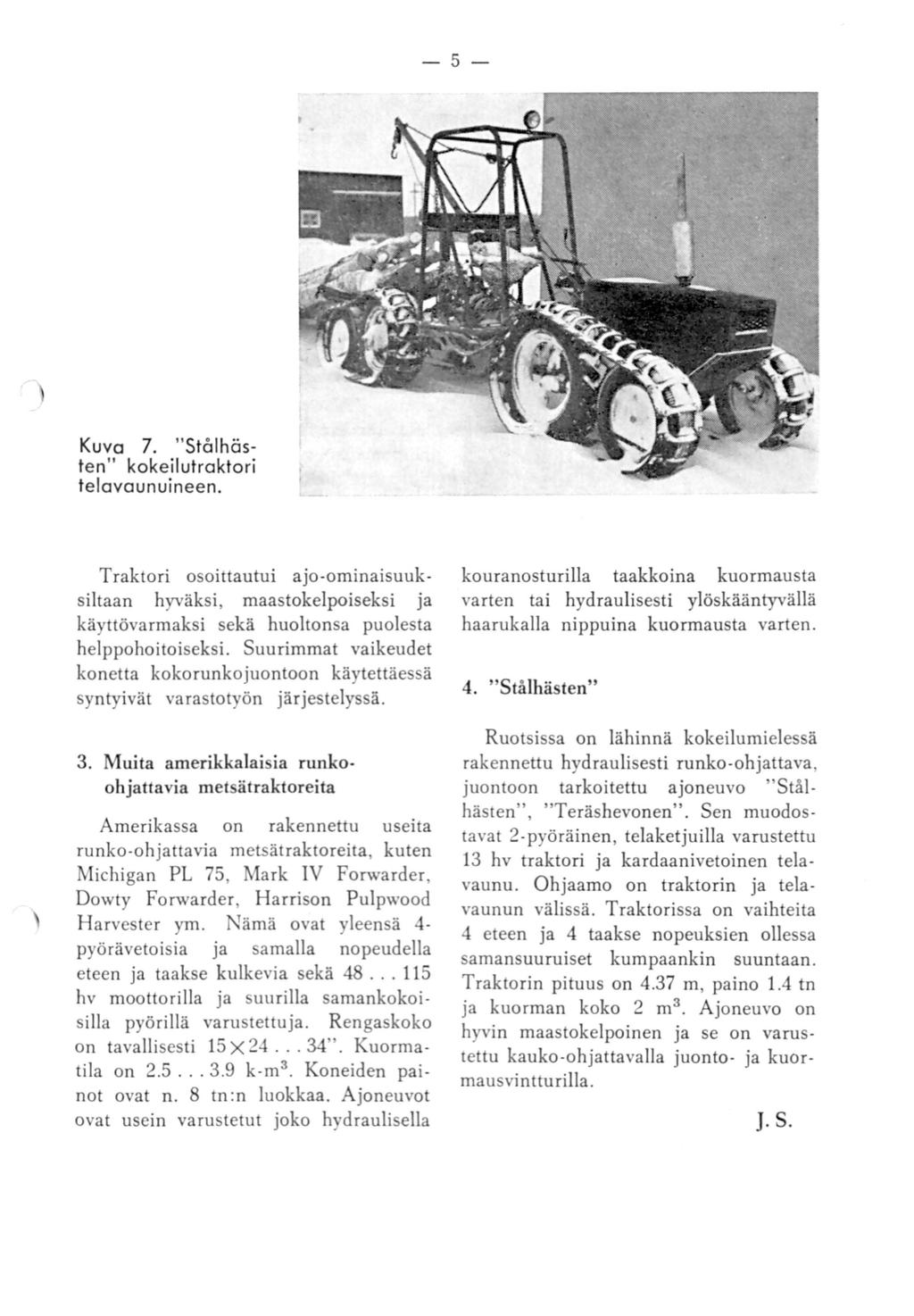 - 5 - Kuva 7. " Stålhästen" kokeilutraktori telavaunuineen. Traktori osoittautui ajo-ominaisuuksiltaan hyväksi, maastokelpoiseksi ja käyttövarmaksi sekä huoltonsa puolesta helppohoitoiseksi.