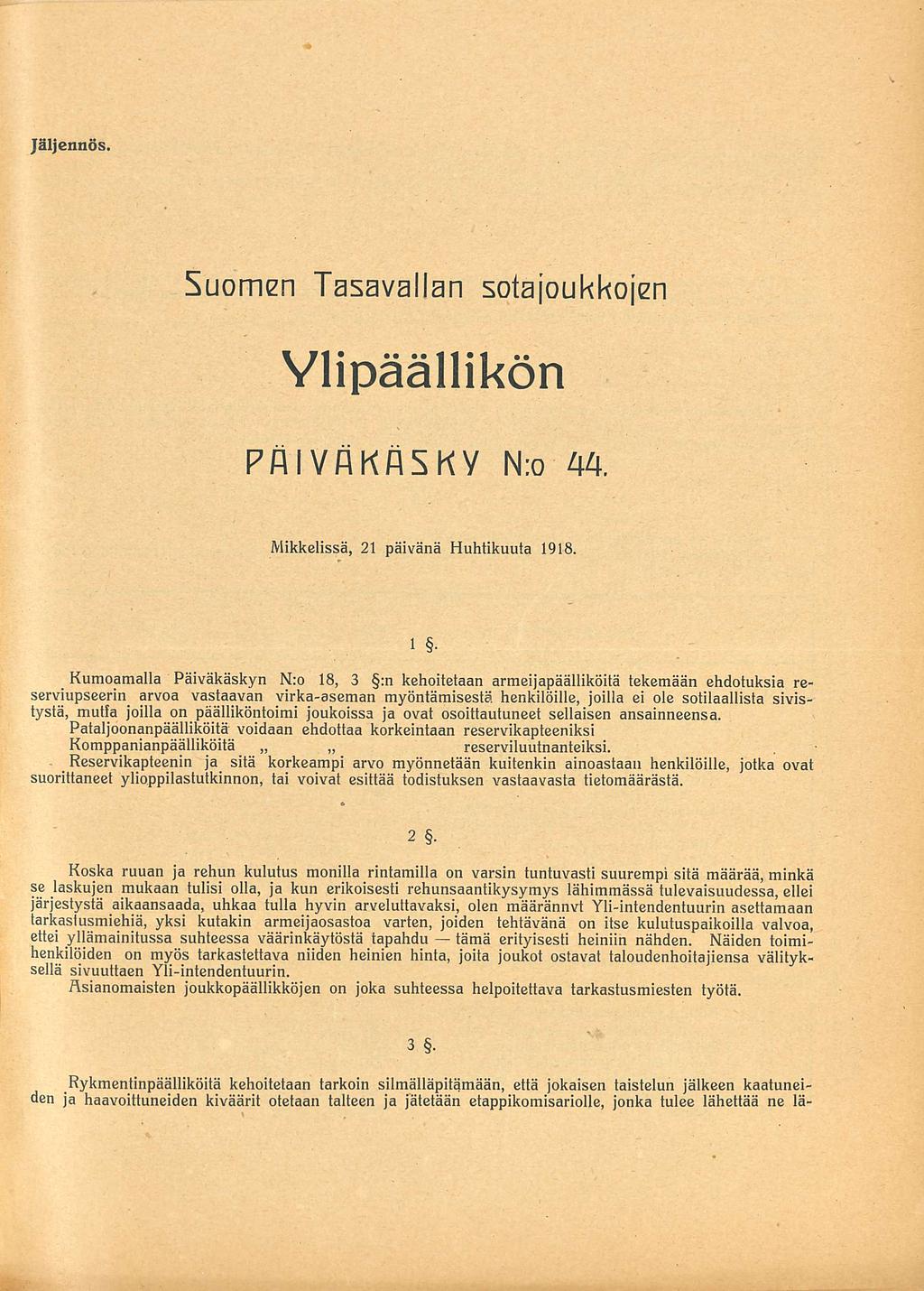 Jäljennös Suomen Tasavallan sotajoukkojen Ylipäällikön Päiväkäsky N:o 44 Mikkelissä 21041918 1 Kumoamalla Päiväkäskyn N:o 18, 3 :n kehoitetaan armeijapäälliköitä tekemään ehdotuksia reserviupscerin_