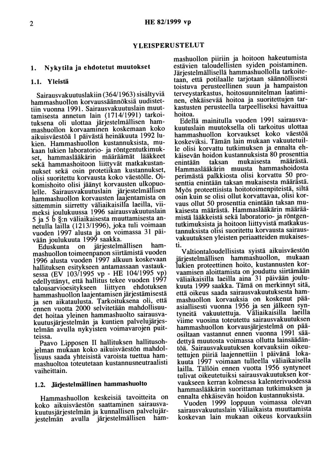 2 HE 82/1999 vp YLEISPERUSTELUT 1. Nykytila ja ehdotetut muutokset 1.1. Yleistä Sairausvakuutuslakiin (364/1963) sisältyviä hammashuollon korvaussäännöksiä uudistettiin vuonna 1991.