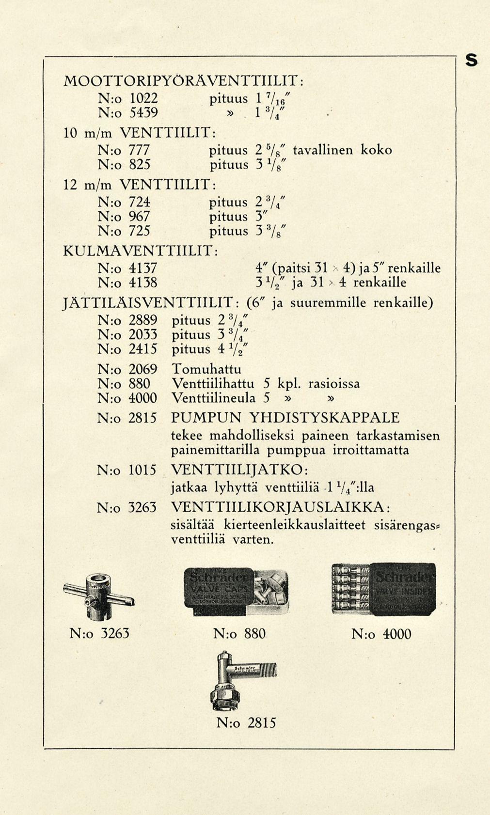MOOTTORIPYÖRÄVENTTIILIT: N:o 1022 pituus 1 Vie" N:o 5439» 17/ 10 m/m VENTTIILIT: N:o 777 pituus 2 Vs" tavallinen koko " N:o 825 pituus 3 7 8 12 m/m VENTTIILIT: " N:o 724 pituus 2 74 N:o 967 pituus 3"