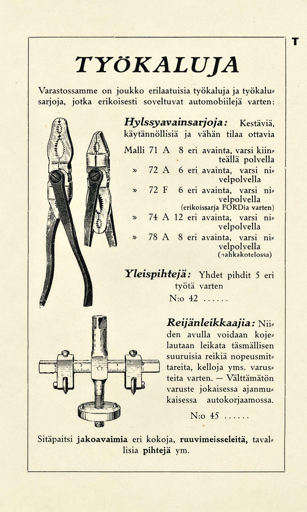 TYÖKALUJA Varastossamme on joukko erilaatuisia työkaluja ja työkalu* sarjoja, jotka erikoisesti soveltuvat automobiileja varten: T Hylssyavainsarjoja : Kestäviä, käytännöllisiä ja vähän tilaa ottavia