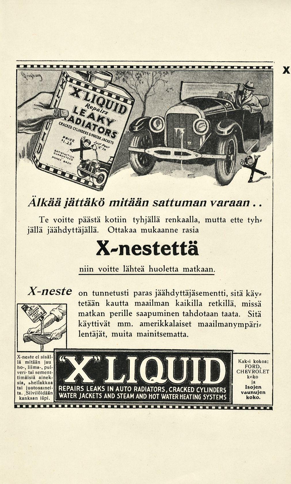 X Älkää jättäkö mitään sattuman varaan.. Te voitte päästä kotiin tyhjällä renkaalla, jällä jäähdyttäjällä. Ottakaa mukaanne rasia X-nestettä niin voitte lähteä huoletta matkaan.
