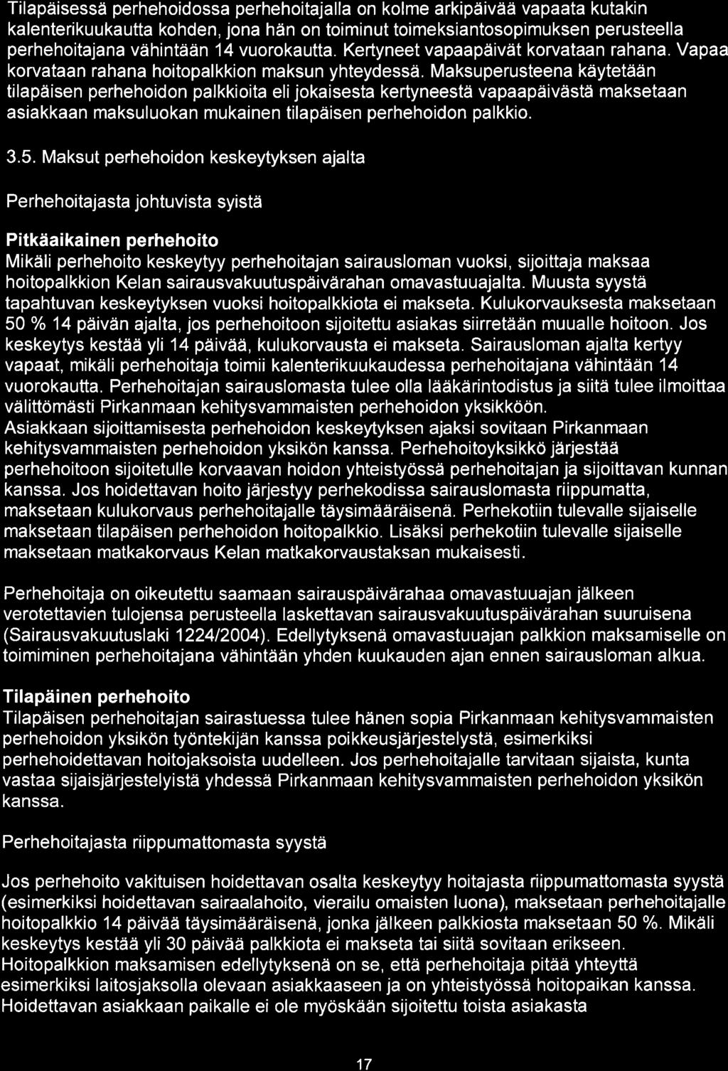 Tilapäisessä perhehoidossa perhehoitajalla on kolme arkipäivää vapaata kutakin kalenterikuukautta kohden, jona hän on toiminut toimeksiantosopimuksen perusteella perhehoitajana vähintään 14