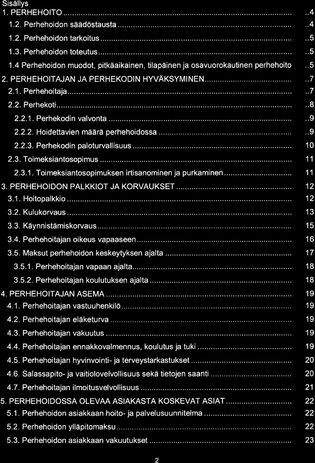Sisällys 1. PERHEHOITO 1.2. Perhehoidon säädöstausta... 1.2. P erhehoidon tarkoitus 1.3. Perhehoidon toteutus... 1.4 Perhehoidon muodot, pitkäaikainen, tilapäinen ja osavuorokautinen perhehoito 2.