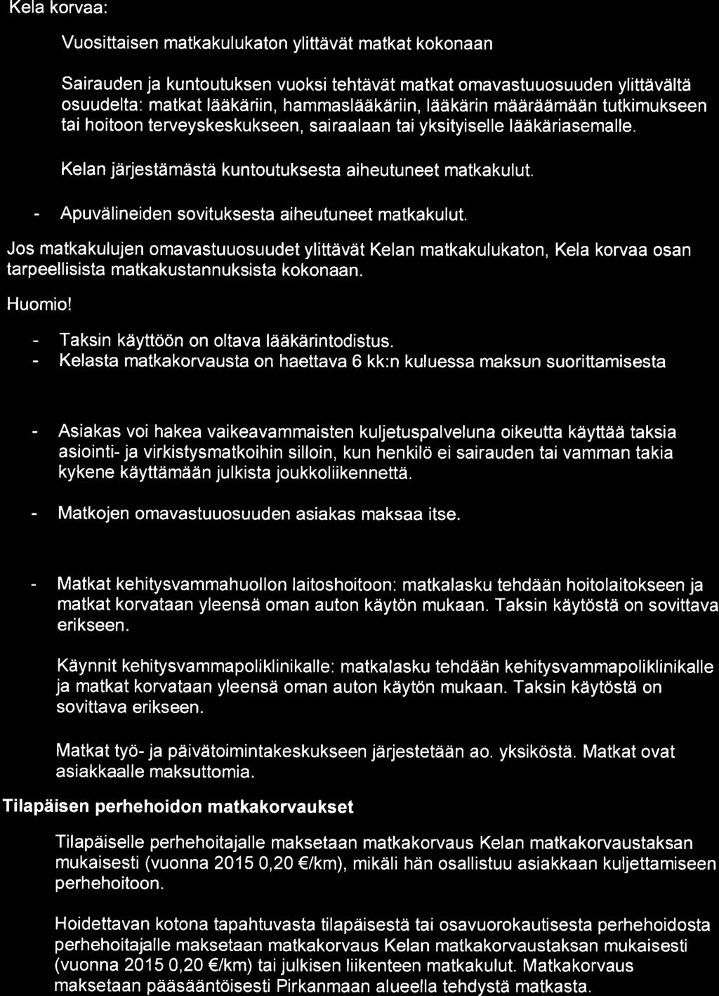Kela korvaa: Vuosittaisen matkaku I ukaton yl ittävät matkat kokonaan Sairauden ja kuntoutuksen vuoksi tehtävät matkat omavastuuosuuden ylittävältä osuudelta: matkat lääkäriin, hammaslääkäriin,