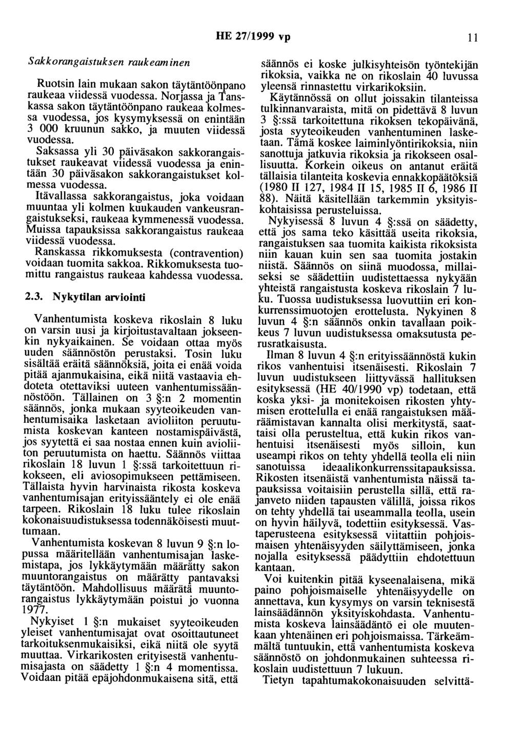 HE 27/1999 vp 11 Sakkorangaistuksen raukeaminen Ruotsin lain mukaan sakon täytäntöönpano raukeaa viidessä vuodessa.