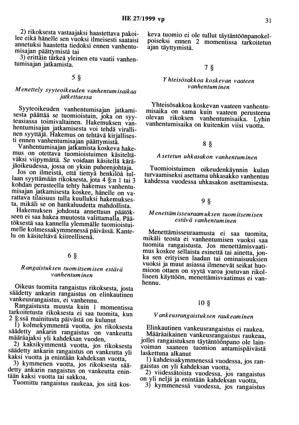 HE 27/1999 vp 31 2) rikoksesta vastaajaksi haastettava pakoilee eikä hänelle sen vuoksi ilmeisesti saataisi annetuksi haastetta tiedoksi ennen vanhentumisajan päättymistä tai 3) erittäin tärkeä