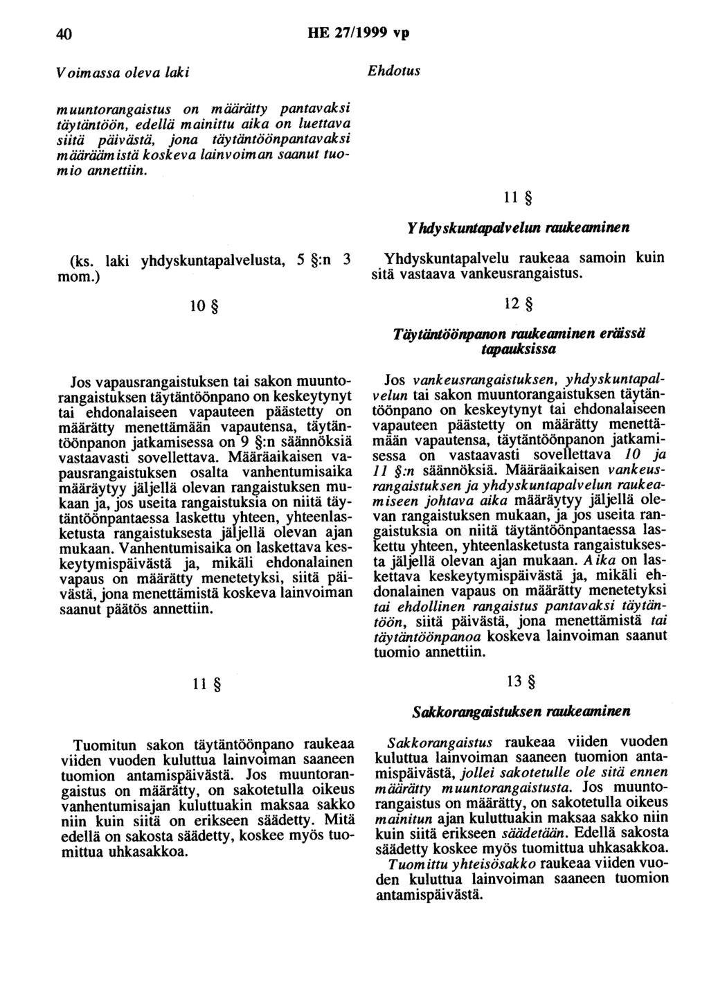 40 HE 27/1999 vp Voimassa oleva laki Ehdotus muuntorangaistus on määrätty pantavaksi täytäntöön, edellä mainittu aika on luettava siitä päivästä, jona täytäntöönpantavaksi määräämistä koskeva