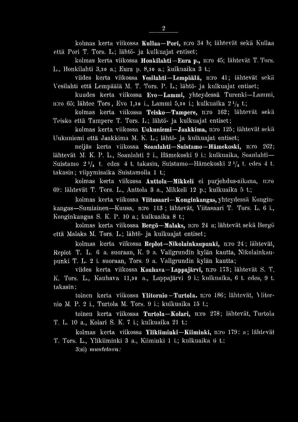 edes 4 t. takasin, Suistamo Hämekoski 2 1/i t. edes 4 t. takasin; viipymisaika Suistamolla 1 t.; kolmas kerta viikossa Anttola Mikkeli ei purjehdus-aikana, n:ro 69: lähtevät T. Tors. L., Anttola 3 a.