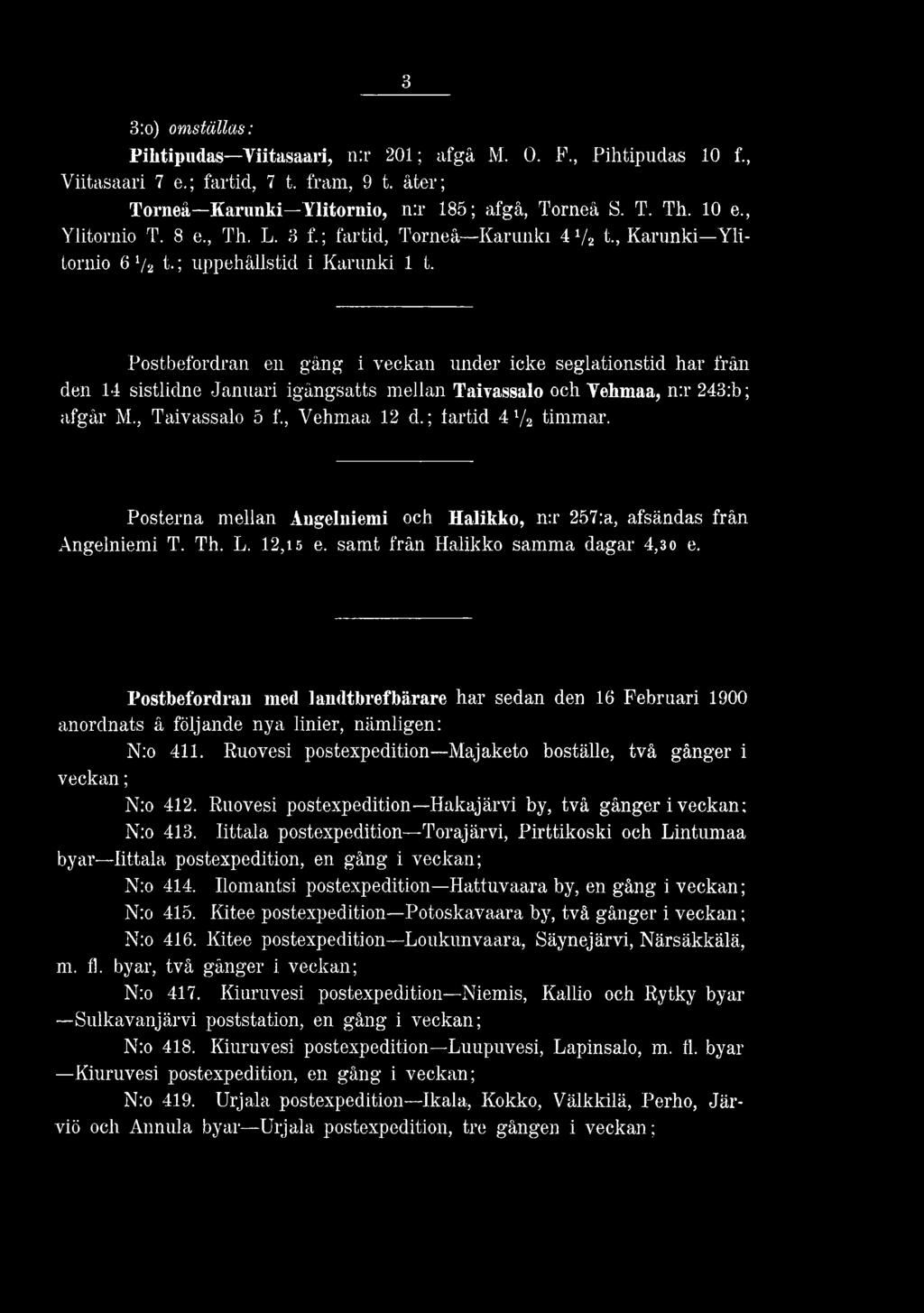 Postbefordran med landtbrefbärare har sedan den 16 Februari 1900 anordnats å följande nya linier, nämligen: N:o 411. Ruovesi postexpedition Maj aketo boställe, två gånger i N:o 412.