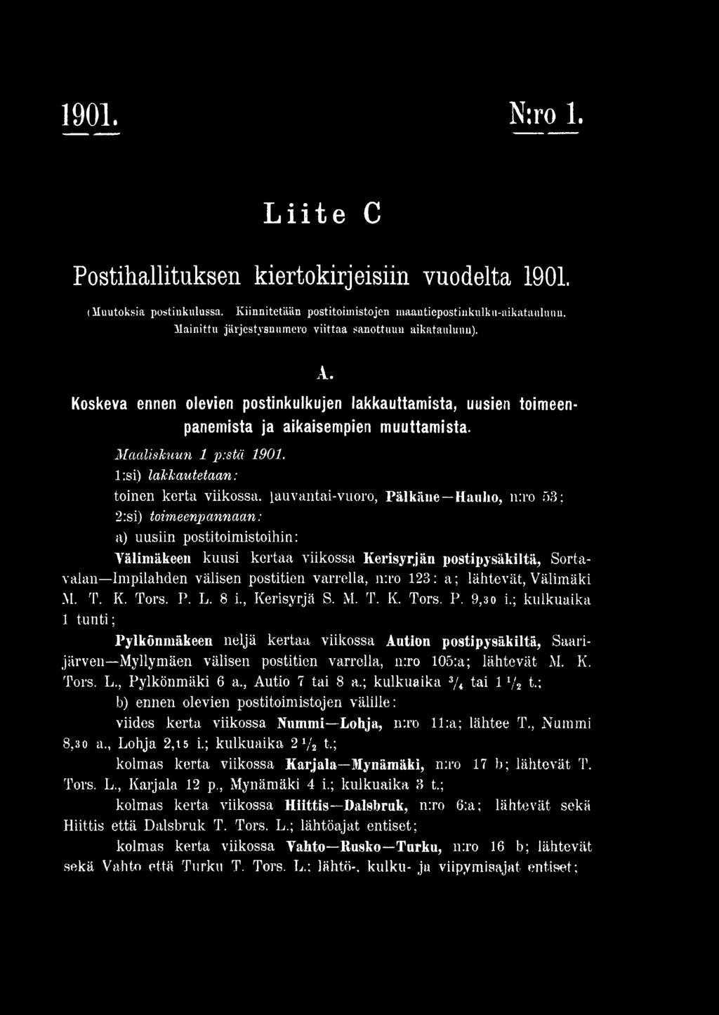 ; kulkuaika 1 tunti; Pylkönmäkeen neljä kertaa viikossa Aution postipysäkiltä, Saarijärven Myllymäen välisen postitien varrella, turo 105:a; lähtevät M. K. Tors. L., Pylkönmäki 6 a., Autio 7 tai 8 a.