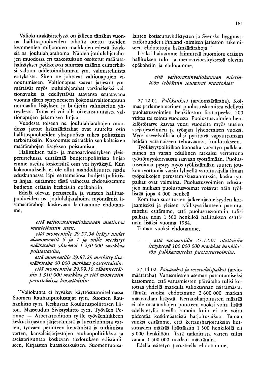 181 Valiokuntakäsittelyssä on jälleen tänäkin vuonna hallituspuolueiden taholta otettu useiden kymmenien miljoonien markkojen edestä lisäyksiä ns. joululahjarahoina.