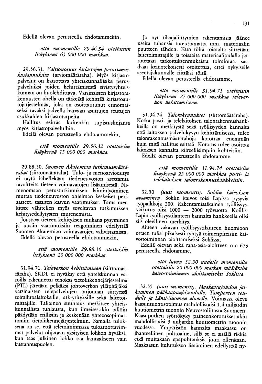 191 Edellä olevan perusteella ehdotammekin, että momentzlle 29.46.34 otettaisiin lisäyksenä 65 000 000 markkaa. 29.56.31. Valtionosuus kirjastojen perustamiskustannukszi'n (arviomääräraha).