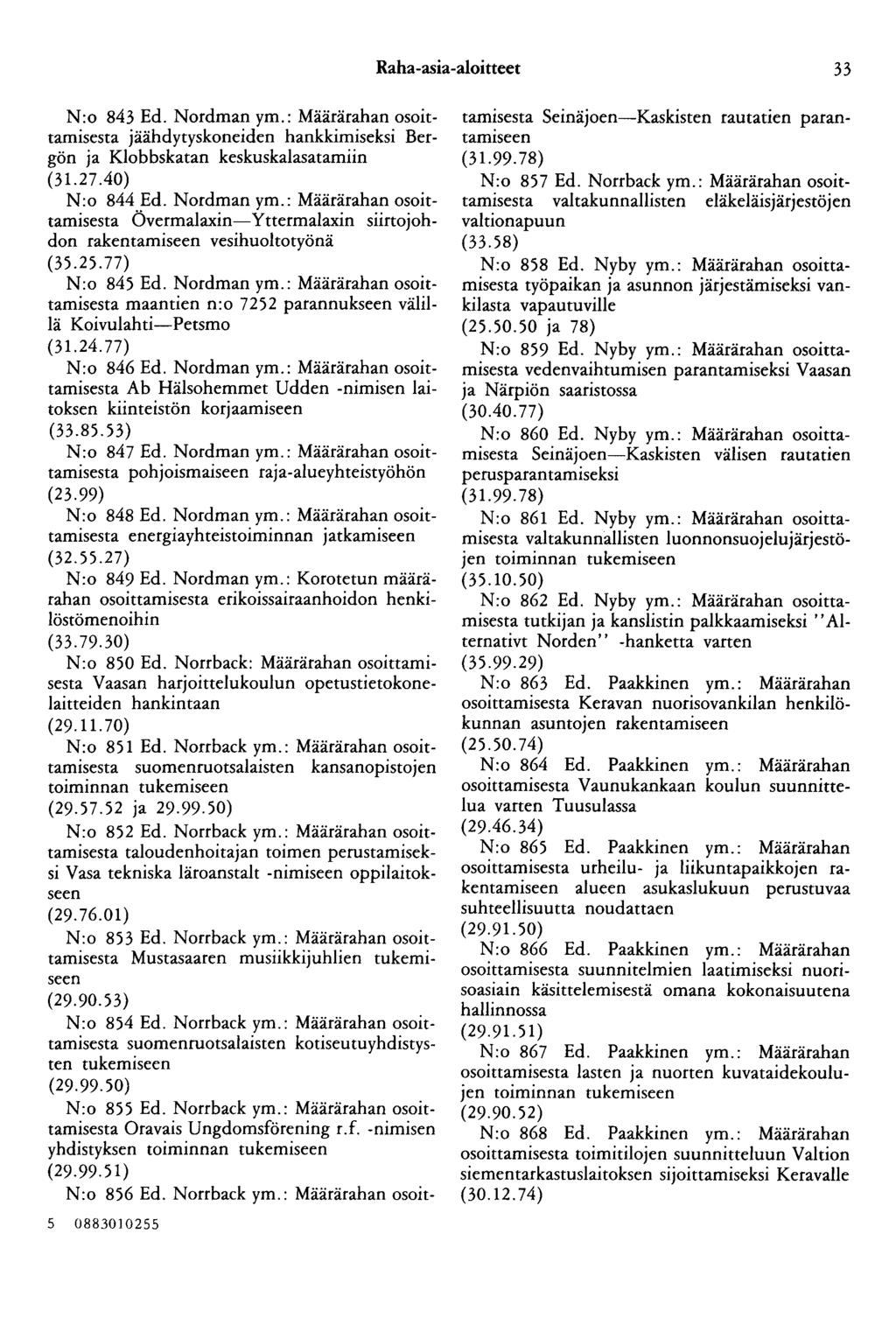 Raha-asia-aloitteet 33 N:o 843 Ed. Nordman ym.: Määrärahan osoittamisesta jäähdytyskoneiden hankkimiseksi Bergön ja Klobbskatan keskuskalasatamiin (31.27.40) N:o 844 Ed. Nordman ym.: Määrärahan osoittamisesta Övermalaxin-Yttermalaxin siirtojohdon rakentamiseen vesihuoltotyönä (35.