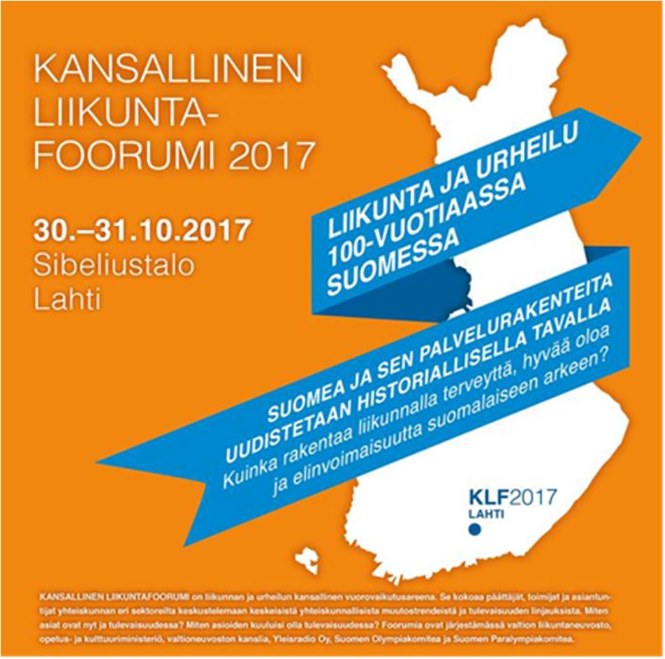 OKM/8/691/2017 13 (14) 10. Tulevia tilaisuuksia syksyllä 2017 10.1. Kansallinen liikuntafoorumi Lahdessa 30.-31.10.2017 Viidettä kertaa järjestettävä Kansallinen liikuntafoorumi suuntaa 30. 31.10.2017 Lahteen ja Sibeliustaloon!