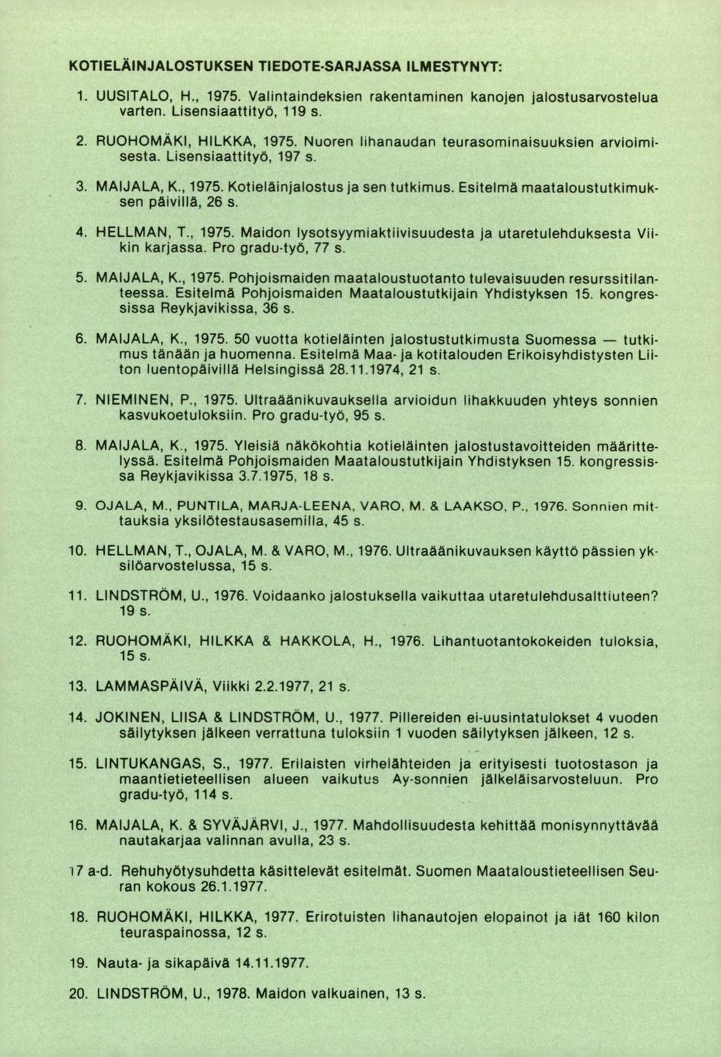 KOTIELAINJALOSTUKSEN TIEDOTE-SARJASSA ILMESTYNYT: UUSITALO, H., 1975. Valintaindeksien rakentaminen kanojen jalostusarvostelua varten. Lisensiaattityö, 119 s. RUOHOMAKI, HILKKA, 1975.