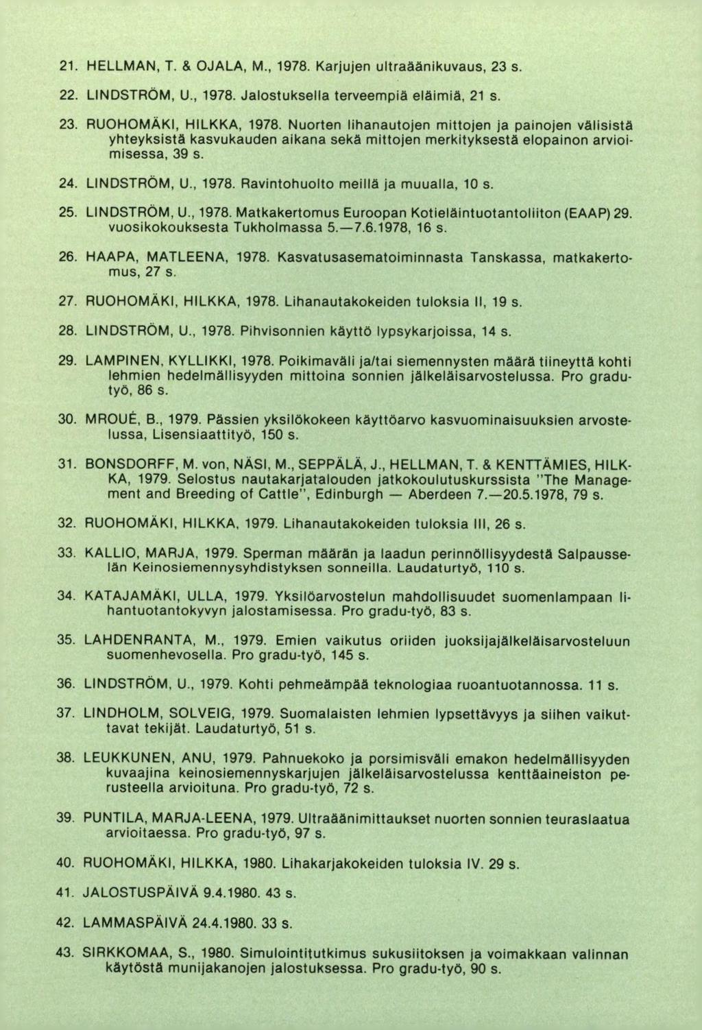HELLMAN, T. & OJALA, M., 1978. Karjujen ultraäänikuvaus, 23 s. LINDSTRÖM, U., 1978. Jalostuksella terveempiä eläimiä, 21 s. RUOHOMÄKI, HILKKA, 1978.