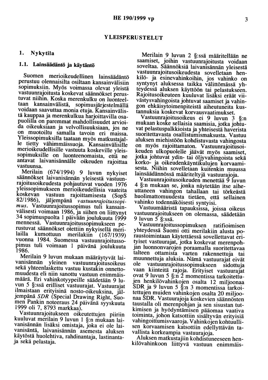 HE 190/1999 vp 3 YLEISPERUSTELUT 1. Nykytila 1.1. Lainsäädäntö ja käytäntö Suomen merioikeudellinen lainsäädäntö perustuu olennaisilta osiltaan kansainvälisiin sopimuksiin.