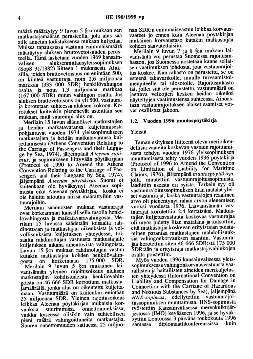 4 HE 190/1999 vp määrä määräytyy 9 luvun 5 :n mukaan sen matkustajamäärän perusteella, jota alus saa sille annetun todistuksensa mukaan kuljettaa.