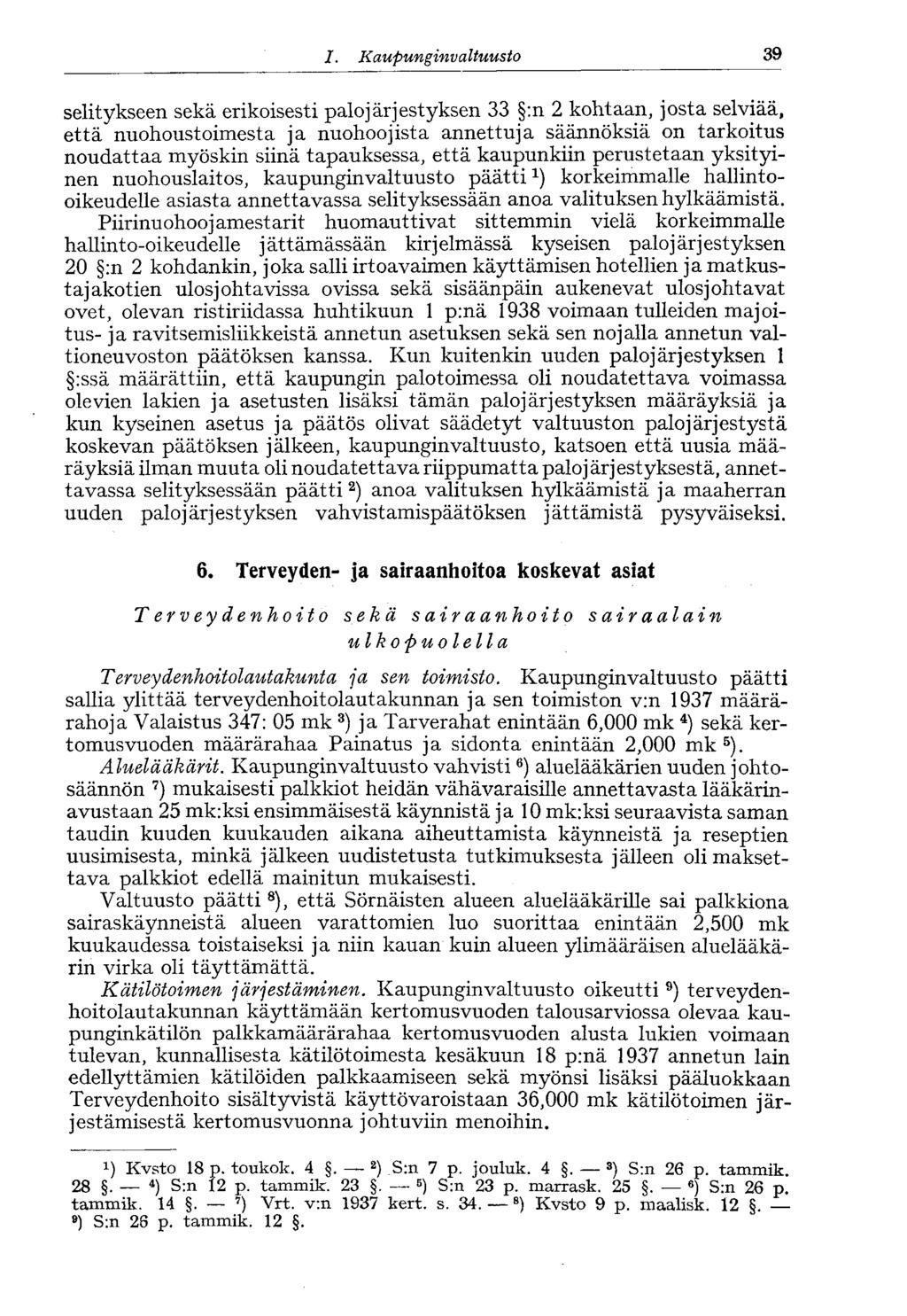 /., Kaupunginvaltuusto 39 selitykseen sekä erikoisesti palojärjestyksen 33 :n 2 kohtaan, josta selviää, että nuohoustoimesta ja nuohoojista annettuja säännöksiä on tarkoitus noudattaa myöskin siinä