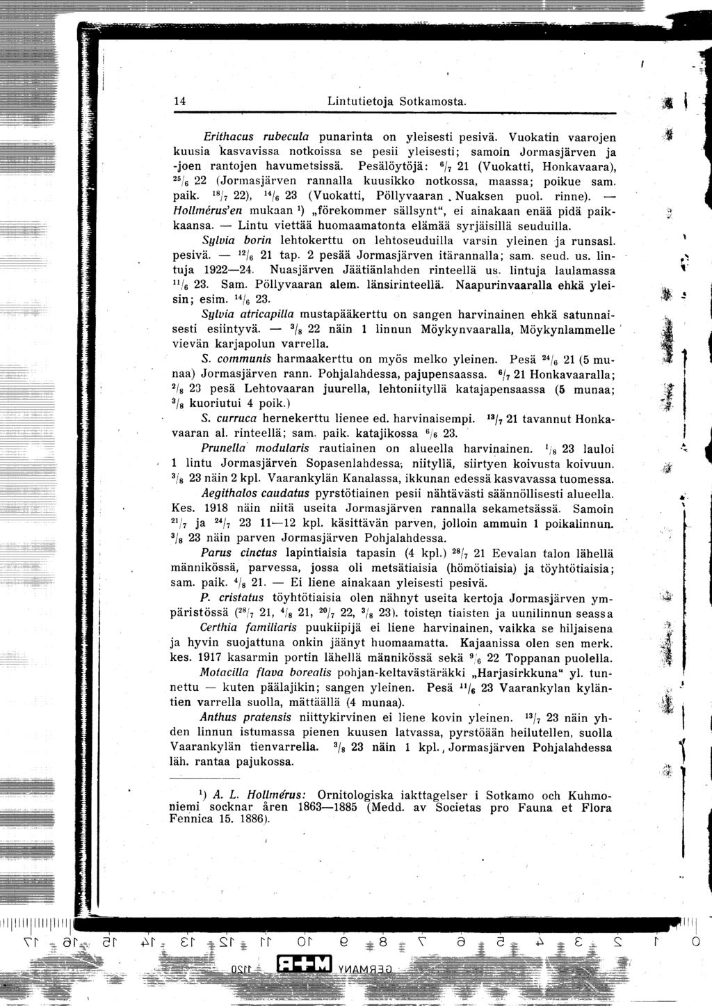 14 Erithacus rubecula punarinta on yleisesti pesivä Vuokatin vaarojen kuusia kasvavissa notkoissa se pesii yleisesti ; samoin Jormasjärven ja -joen rantojen havumetsissä Pesälöytöjä : 6/7 21