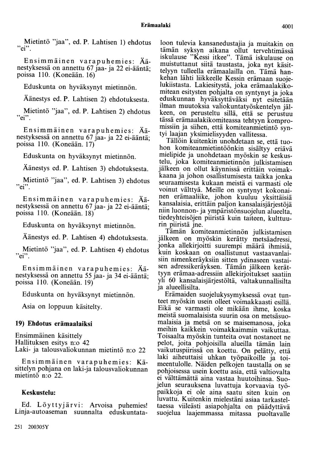 Erämaalaki 4001 Mietintö "jaa", ed. P. Lahtisen 1) ehdotus "ei". Ensimmäinen varapuhemies: Äänestyksessä on annettu 67 jaa- ja 22 ei-ääntä; poissa 110. (Koneään. 16) Eduskunta on hyväksynyt mietinnön.