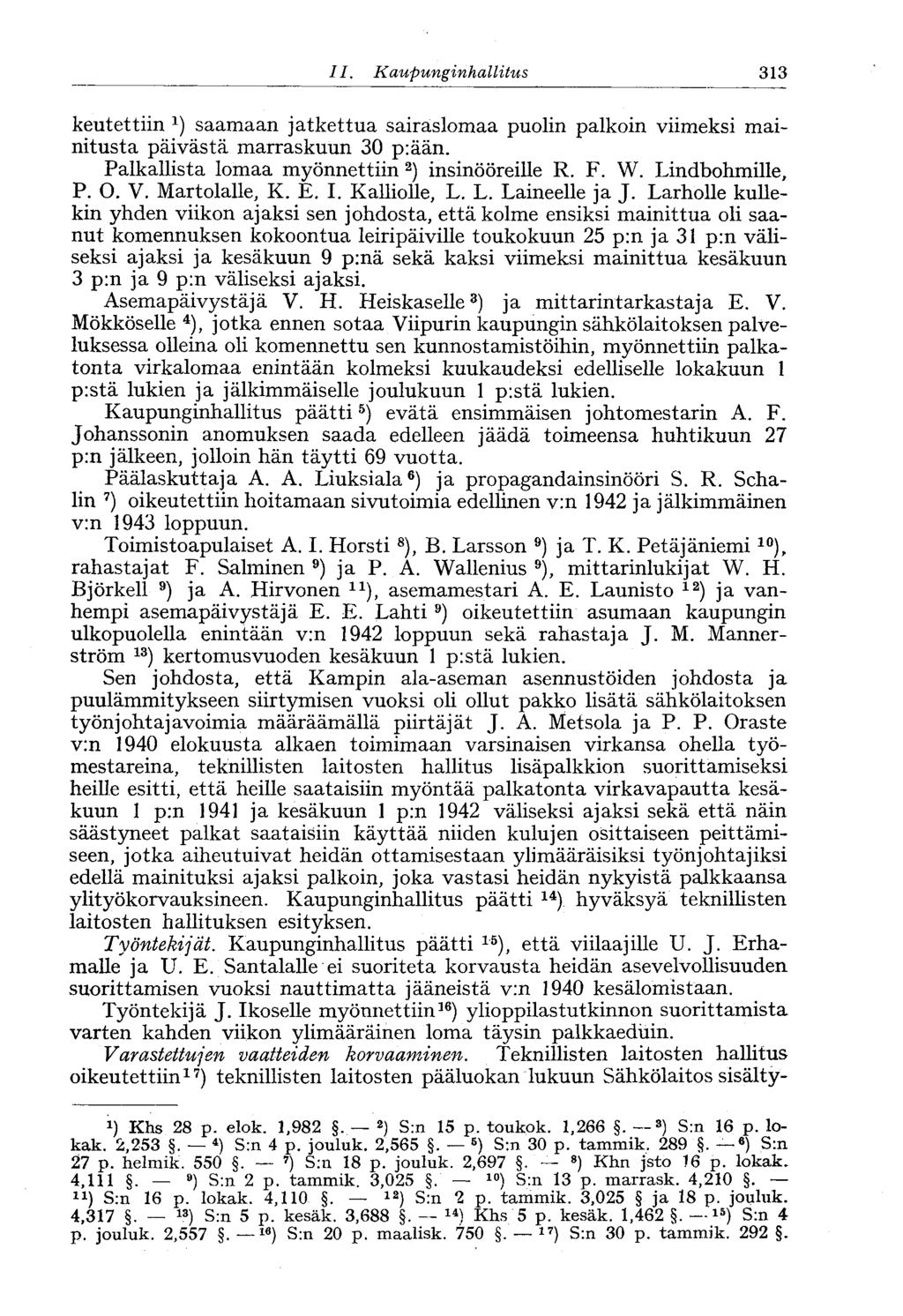 II. Kaupunginhallitus 313 keutettiin saamaan jatkettua sairaslomaa puolin palkoin viimeksi mainitusta päivästä marraskuun 30 p:ään. Palkallista lomaa myönnettiin 2 ) insinööreille R. F. W.