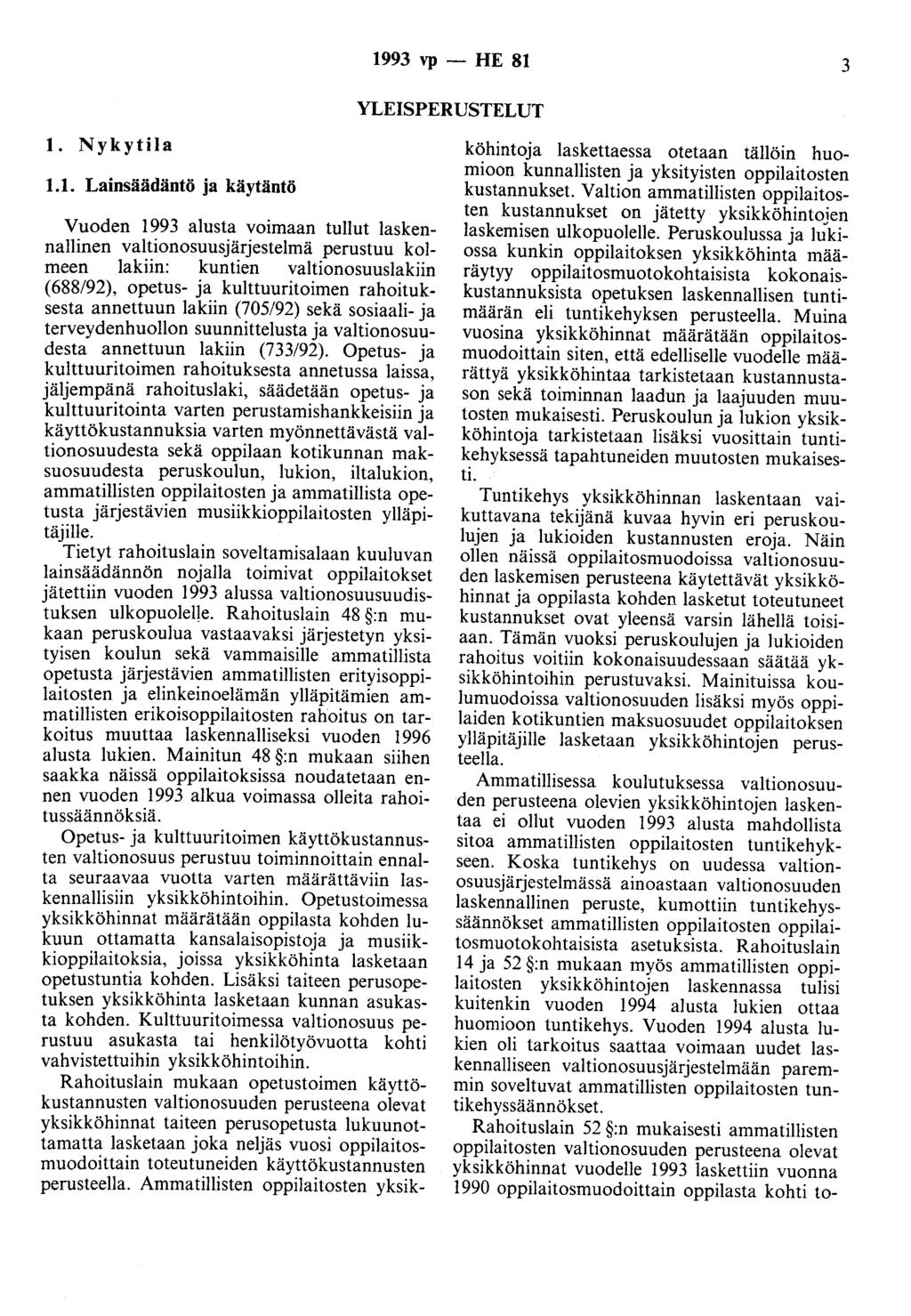 1993 vp - HE 81 3 YLEISPERUSTELUT 1. Nykytila 1.1. Lainsäädäntö ja käytäntö Vuoden 1993 alusta voimaan tullut laskennallinen valtionosuusjärjestelmä perustuu kolmeen lakiin: kuntien