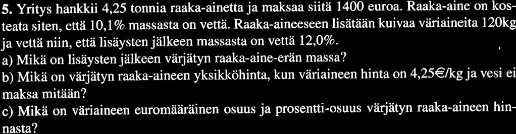 1 5. Yrys hankk,5 onna raaka-anea ja maksaa sä 100 euroa. Raaka-ane on koseaa sen, ea },%o massasa on veä. Raaka-aneeseen.säään kuvaa väranea ãokg ja veä nn, eä säysen jäkeen massasa on veä,ovo.