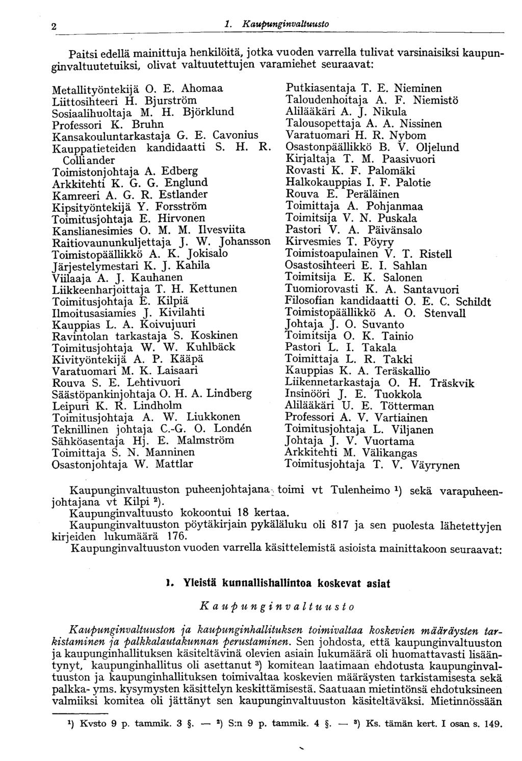 1. Kaupungi nvaltuusto 6 Paitsi edellä mainittuja henkilöitä, jotka vuoden varrella tulivat varsinaisiksi kaupunginvaltuutetuiksi, olivat valtuutettujen varamiehet seuraavat: Metallityöntekijä O. E.